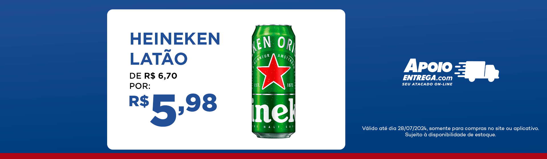 Heineken Latão de: R$ 6,70 por: R$ 5,98 até 28/07